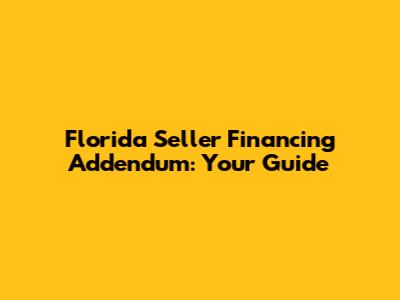 Florida Seller Financing Addendum: Your Guide