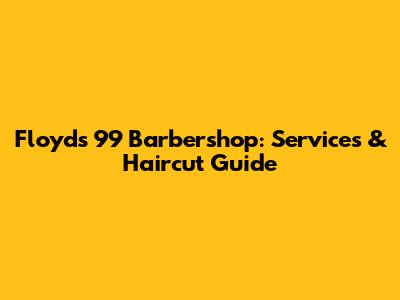 Floyd's 99 Barbershop: Services & Haircut Guide