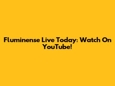 Fluminense Live Today: Watch On YouTube!
