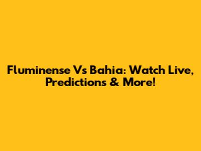 Fluminense Vs Bahia: Watch Live, Predictions & More!
