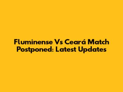 Fluminense Vs Ceará Match Postponed: Latest Updates