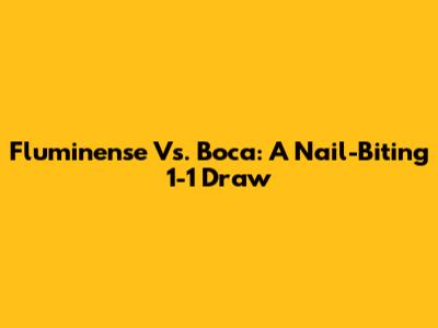Fluminense Vs. Boca: A Nail-Biting 1-1 Draw
