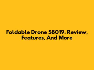 Foldable Drone 58019: Review, Features, And More