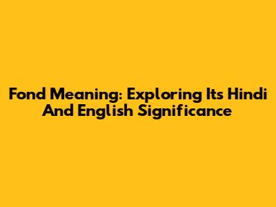Fond Meaning: Exploring Its Hindi And English Significance