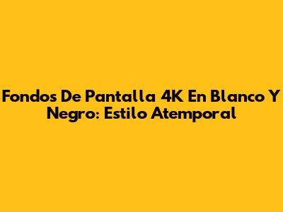 Fondos De Pantalla 4K En Blanco Y Negro: Estilo Atemporal