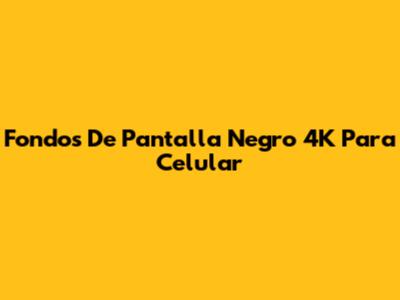 Fondos De Pantalla Negro 4K Para Celular