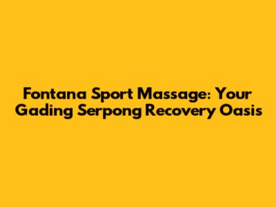 Fontana Sport Massage: Your Gading Serpong Recovery Oasis