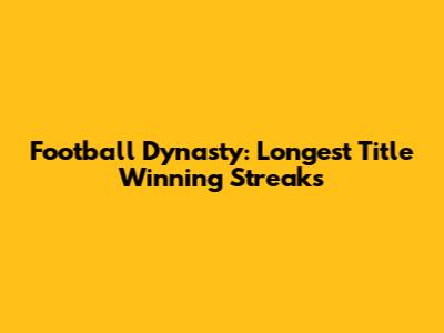 Football Dynasty: Longest Title Winning Streaks