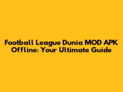 Football League Dunia MOD APK Offline: Your Ultimate Guide