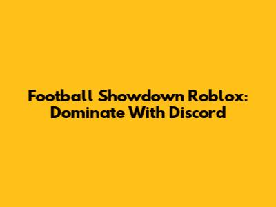 Football Showdown Roblox: Dominate With Discord