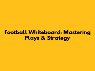 Football Whiteboard: Mastering Plays & Strategy