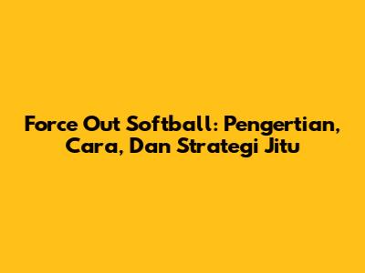 Force Out Softball: Pengertian, Cara, Dan Strategi Jitu