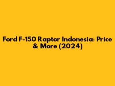 Ford F-150 Raptor Indonesia: Price & More (2024)