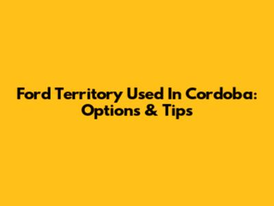 Ford Territory Used In Cordoba: Options & Tips