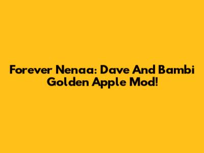 Forever Nenaa: Dave And Bambi Golden Apple Mod!