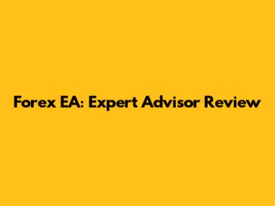 Forex EA: Expert Advisor Review