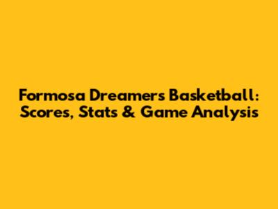 Formosa Dreamers Basketball: Scores, Stats & Game Analysis