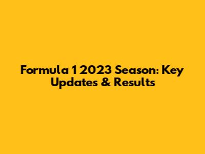Formula 1 2023 Season: Key Updates & Results