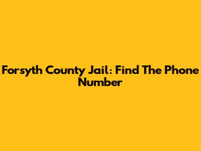 Forsyth County Jail: Find The Phone Number