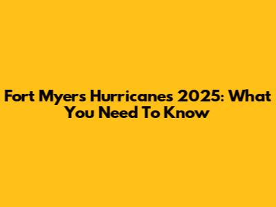 Fort Myers Hurricanes 2025: What You Need To Know