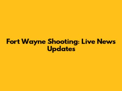 Fort Wayne Shooting: Live News Updates