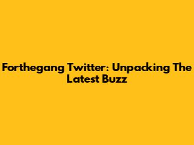 Forthegang Twitter: Unpacking The Latest Buzz