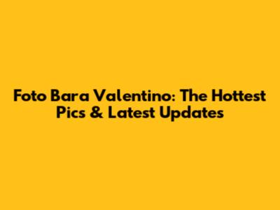 Foto Bara Valentino: The Hottest Pics & Latest Updates