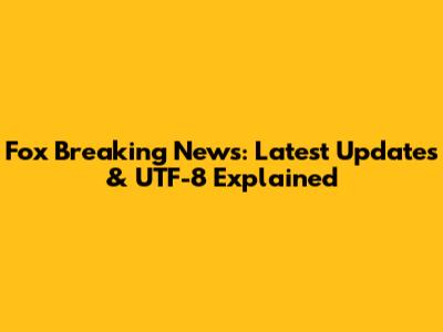 Fox Breaking News: Latest Updates & UTF-8 Explained
