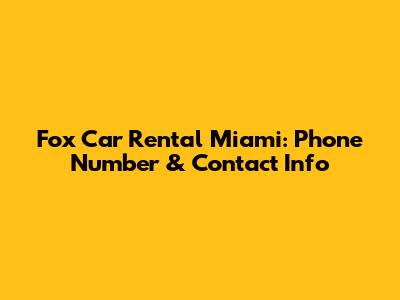 Fox Car Rental Miami: Phone Number & Contact Info