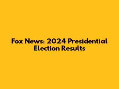 Fox News: 2024 Presidential Election Results
