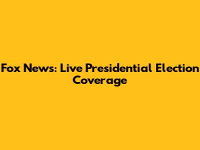 Fox News: Live Presidential Election Coverage