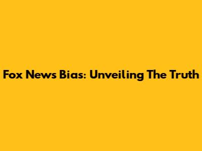 Fox News Bias: Unveiling The Truth