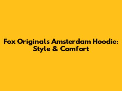 Fox Originals Amsterdam Hoodie: Style & Comfort
