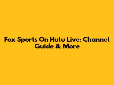 Fox Sports On Hulu Live: Channel Guide & More