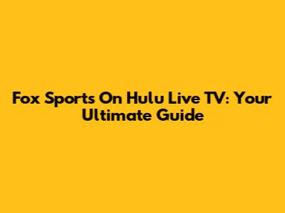 Fox Sports On Hulu Live TV: Your Ultimate Guide