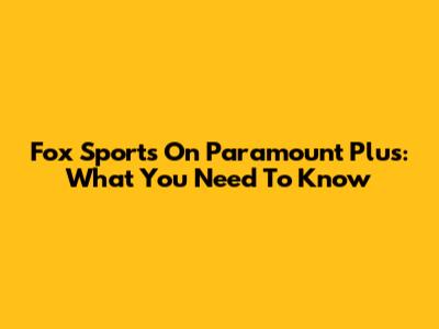 Fox Sports On Paramount Plus: What You Need To Know