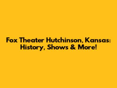 Fox Theater Hutchinson, Kansas: History, Shows & More!