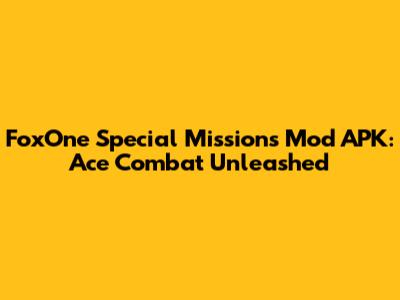 FoxOne Special Missions Mod APK: Ace Combat Unleashed