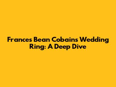 Frances Bean Cobain's Wedding Ring: A Deep Dive