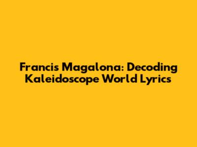 Francis Magalona: Decoding Kaleidoscope World Lyrics
