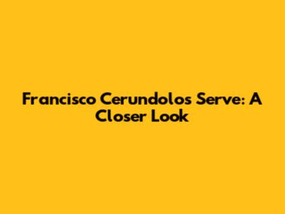 Francisco Cerundolo's Serve: A Closer Look