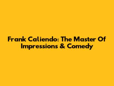 Frank Caliendo: The Master Of Impressions & Comedy