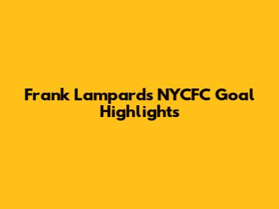 Frank Lampard's NYCFC Goal Highlights