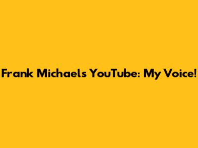 Frank Michael's YouTube: My Voice!