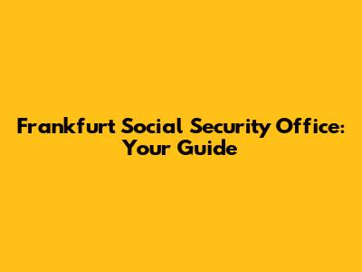 Frankfurt Social Security Office: Your Guide
