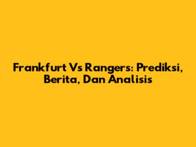 Frankfurt Vs Rangers: Prediksi, Berita, Dan Analisis