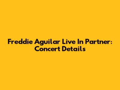 Freddie Aguilar Live In Partner: Concert Details
