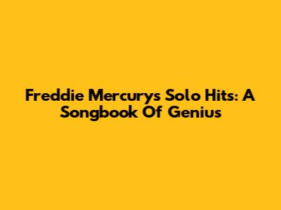 Freddie Mercury's Solo Hits: A Songbook Of Genius