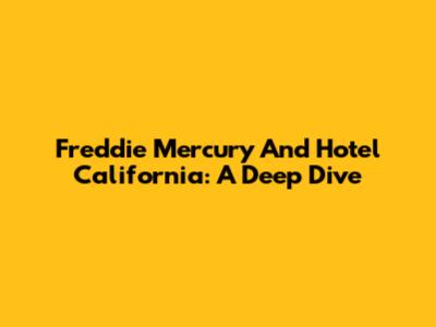 Freddie Mercury And Hotel California: A Deep Dive