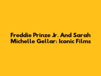 Freddie Prinze Jr. And Sarah Michelle Gellar: Iconic Films